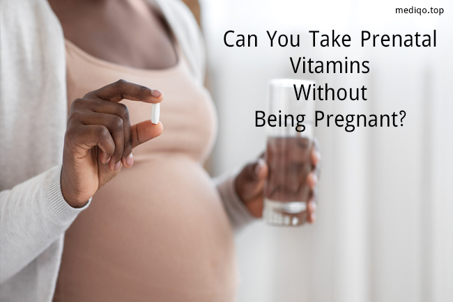 Can You Take Prenatal Vitamins Without Being Pregnant?