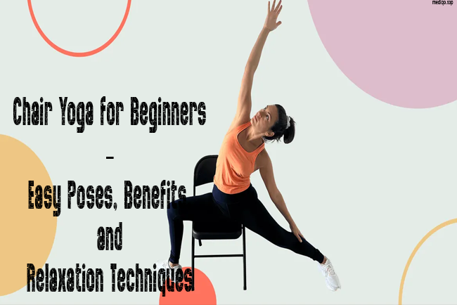 Chair Yoga for Beginners – Easy Poses, Benefits, and Relaxation Techniques